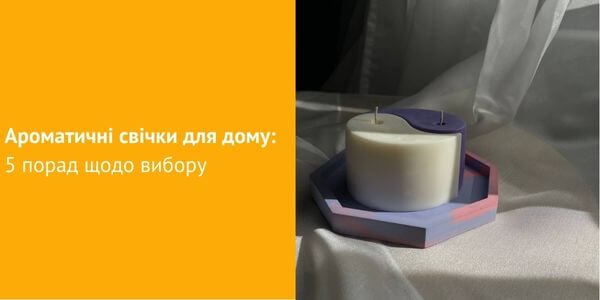 Ароматичні свічки для дому: 5 порад щодо вибору